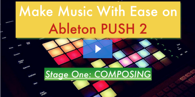 NEW SERIES RELEASED: Make Music With Ease on Ableton PUSH 2 – Stage One: COMPOSITION