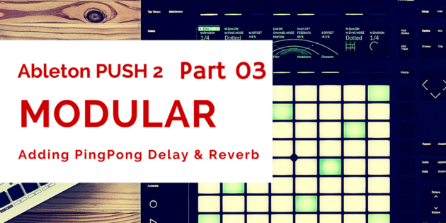 Ableton PUSH 2 x MODULAR: Adding Ping Pong Delay & Reverb (Part 3)